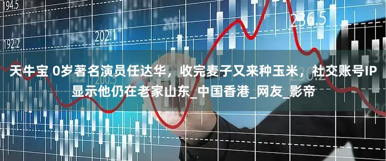 天牛宝 0岁著名演员任达华，收完麦子又来种玉米，社交账号IP显示他仍在老家山东_中国香港_网友_影帝